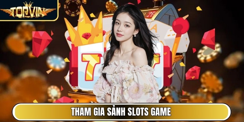 Tham gia sảnh Slots Game
