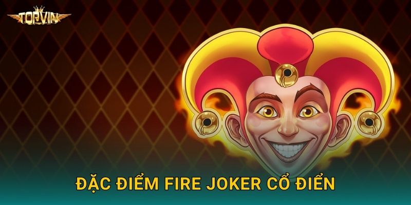 Fire Joker Topvin - Ngọn lửa may mắn bùng cháy 2 Đặc điểm Fire Joker cổ điển
