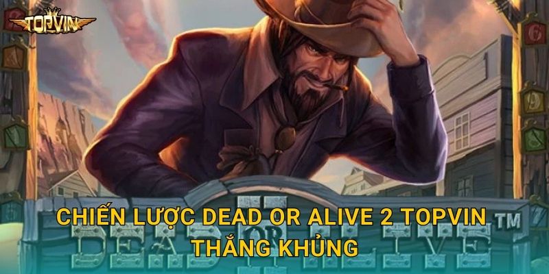 Dead or Alive 2 Topvin - Miền Tây hoang dã 3 Chiến lược Dead or Alive 2 Topvin thắng khủng