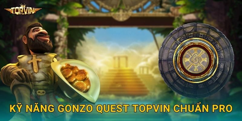 Kỹ năng Gonzo Quest Topvin chuẩn pro
