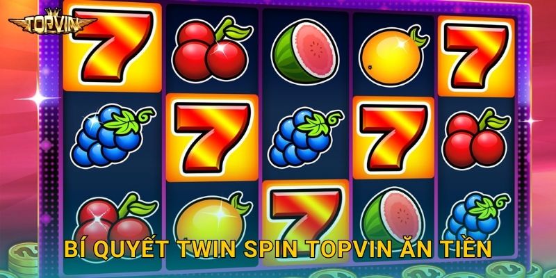 Bí quyết Twin Spin Topvin ăn tiền