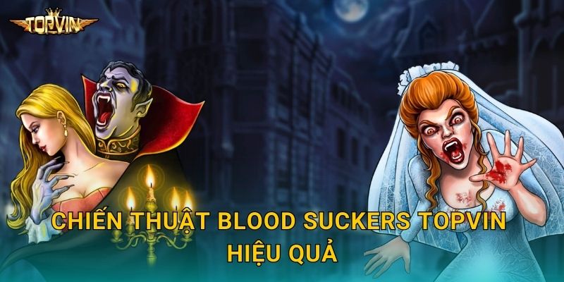 Chiến thuật Blood Suckers Topvin hiệu quả