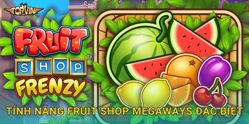 Fruit Shop Megaways Topvin - Cửa hàng trái cây 2 Tính năng Fruit Shop Megaways đặc biệt