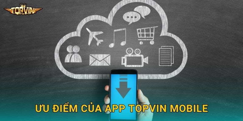 Tải app Topvin - Cá cược mọi lúc mọi nơi 2 Ưu điểm của app Topvin mobile