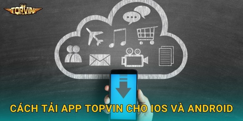 Tải app Topvin - Cá cược mọi lúc mọi nơi 3 Cách tải app Topvin cho iOS và Android