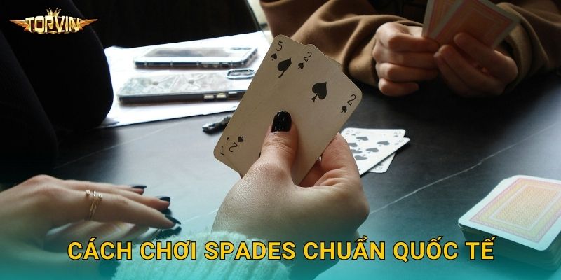 Spades Topvin - Bài bích đầy kịch tính 2 Cách chơi Spades chuẩn quốc tế