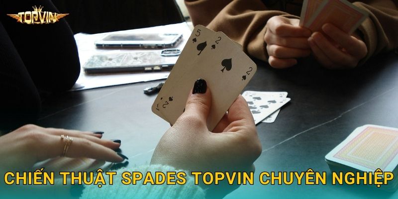 Spades Topvin - Bài bích đầy kịch tính 3 Chiến thuật Spades Topvin chuyên nghiệp