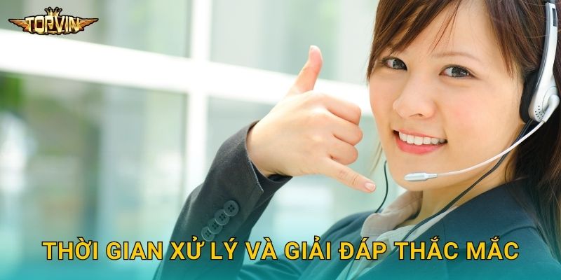 Thời gian xử lý và giải đáp thắc mắc