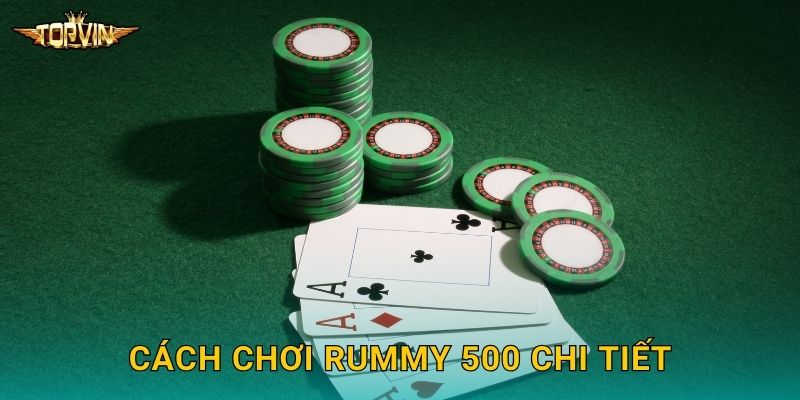 Rummy 500 Topvin - Xếp bộ đạt điểm cao 2 Cách chơi Rummy 500 chi tiết
