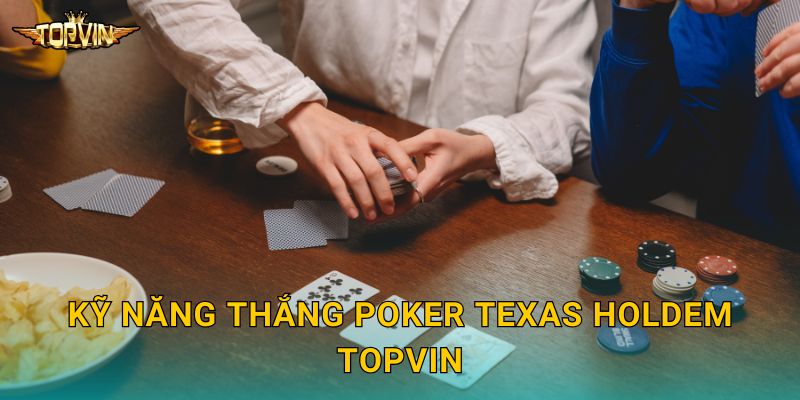 Poker Texas Holdem Topvin - Vua game bài 3 Kỹ năng thắng Poker Texas Holdem Topvin